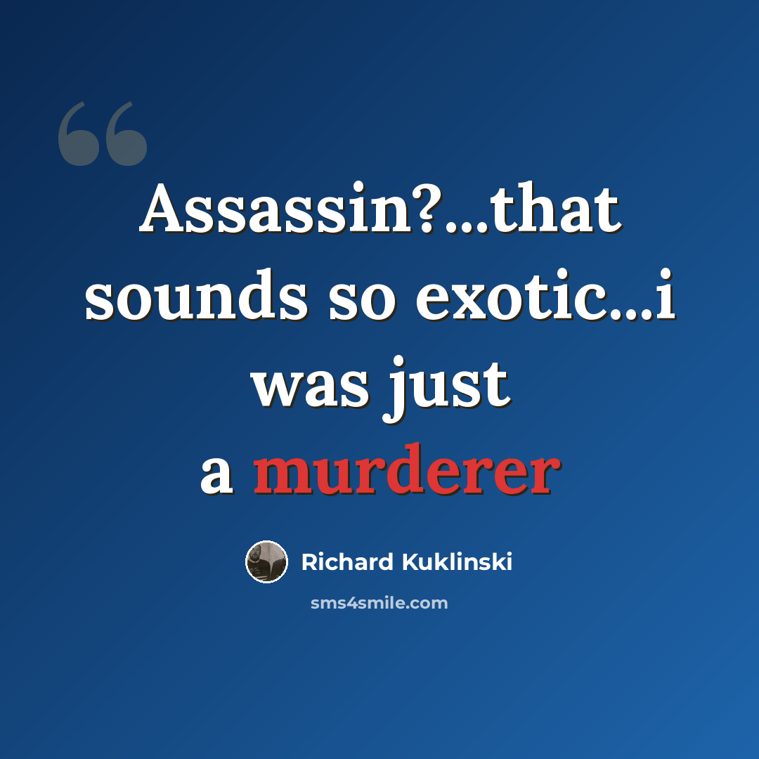 “Assassin?...that sounds so exotic...i was just a murderer” quote by Richard Kuklinski