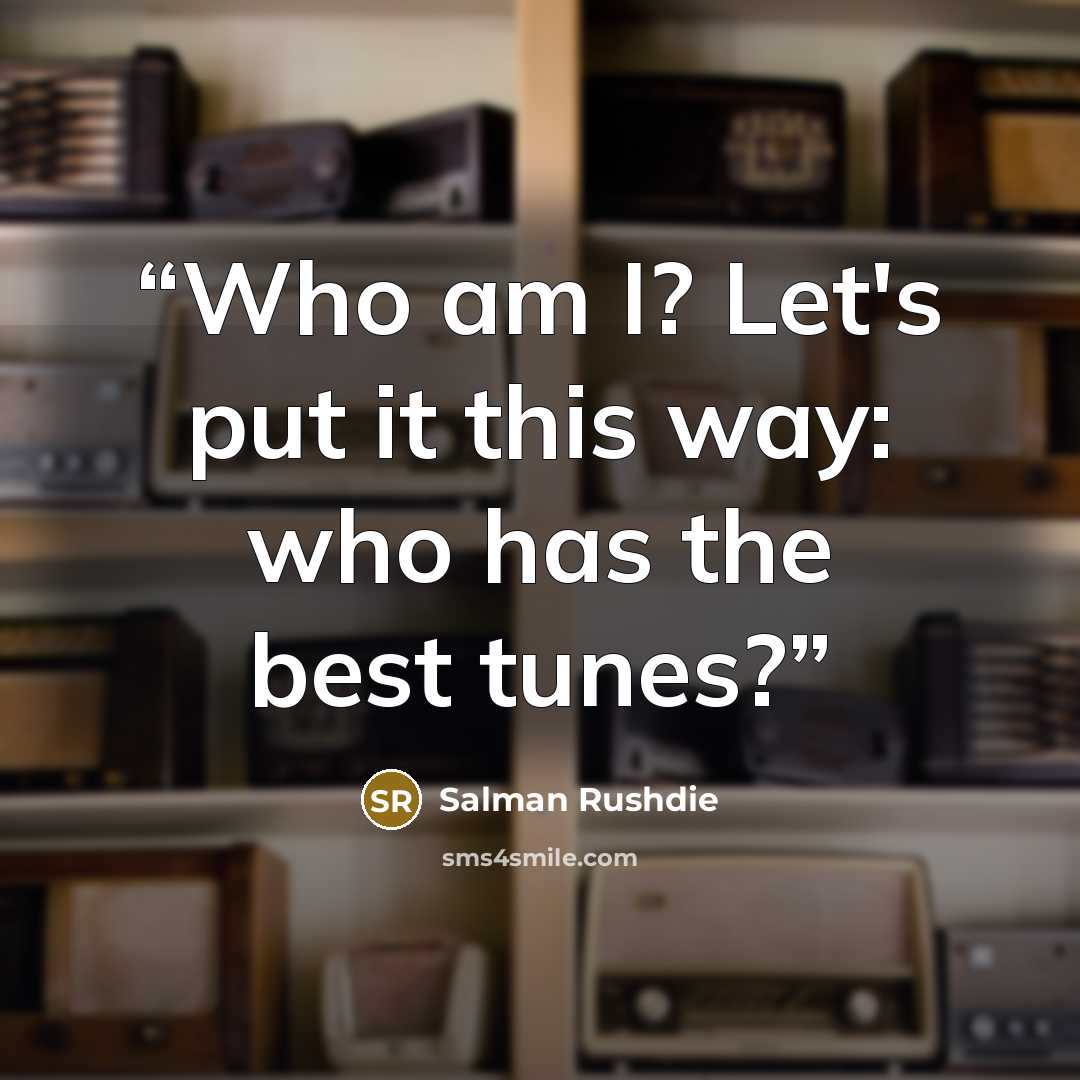 “Who am I? Let's put it this way: who has the best tunes?” quote by Salman Rushdie