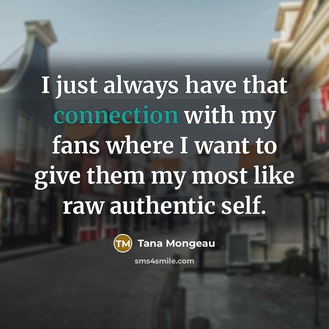 “I just always have that connection with my fans where I want to give them my most like raw authentic self.” quote by Tana Mongeau
