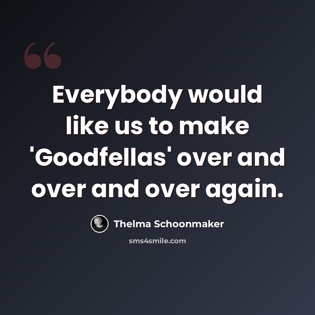 “Everybody would like us to make 'Goodfellas' over and over and over again.” quote by Thelma Schoonmaker