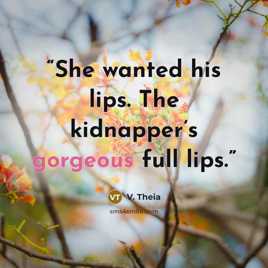 “She wanted his lips. The kidnapper’s gorgeous full lips.” quote by V. Theia