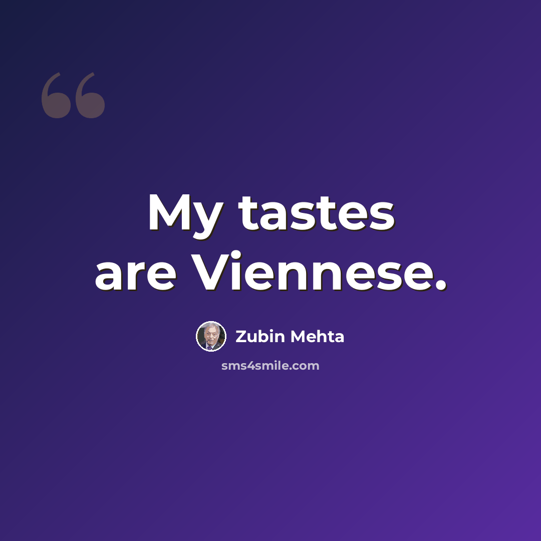 “My tastes are Viennese.” quote by Zubin Mehta