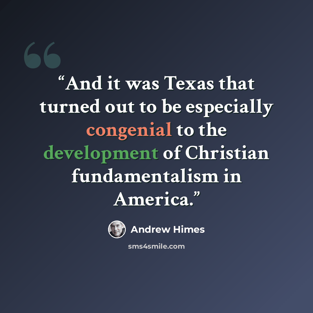 “And it was Texas that turned out to be especially congenial to the development of Christian fundamentalism in America.” quote by Andrew Himes