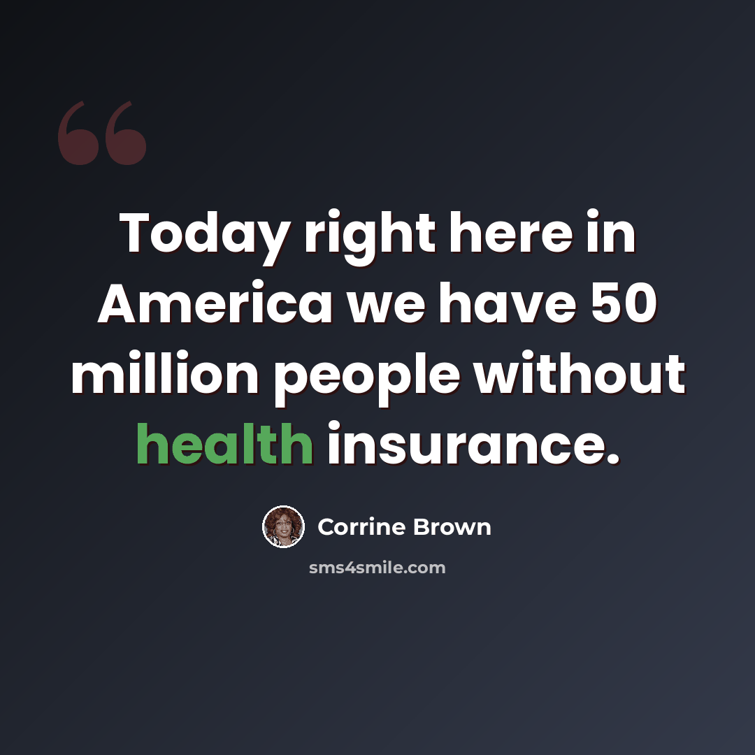 “Today right here in America we have 50 million people without health insurance.” quote by Corrine Brown