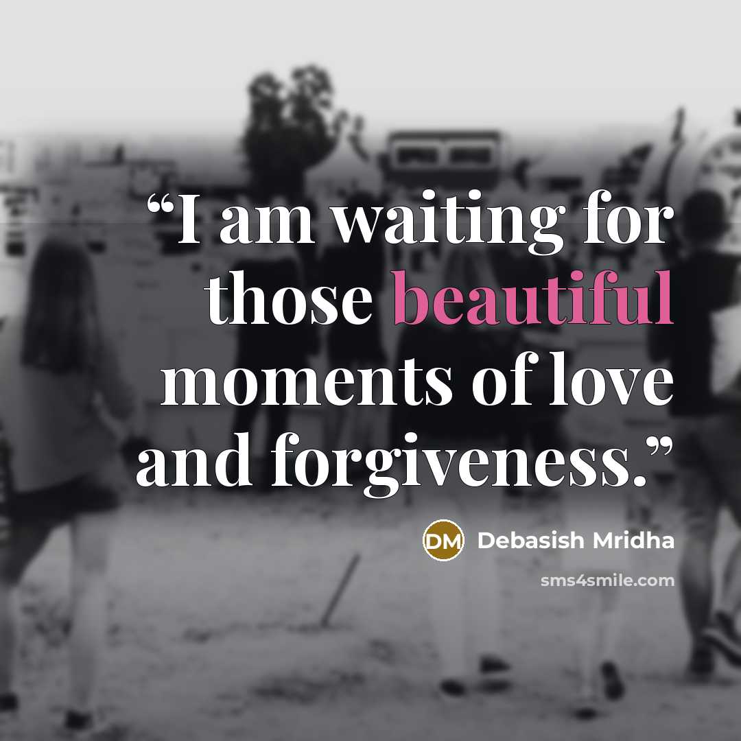“I am waiting for those beautiful moments of love and forgiveness.” quote by Debasish Mridha