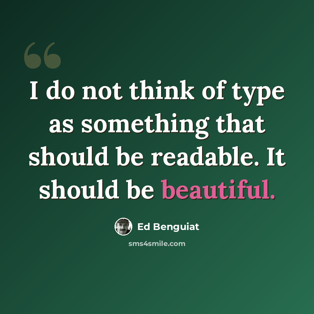 “I do not think of type as something that should be readable. It should be beautiful.” quote by Ed Benguiat