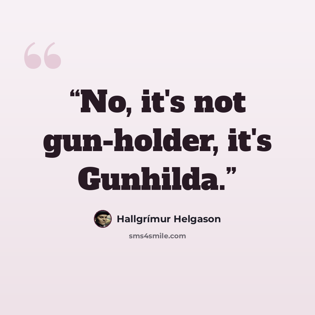 “No, it's not gun-holder, it's Gunhilda.” quote by Hallgrímur Helgason