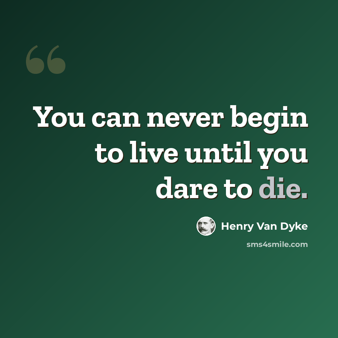 “You can never begin to live until you dare to die.” quote by Henry Van Dyke