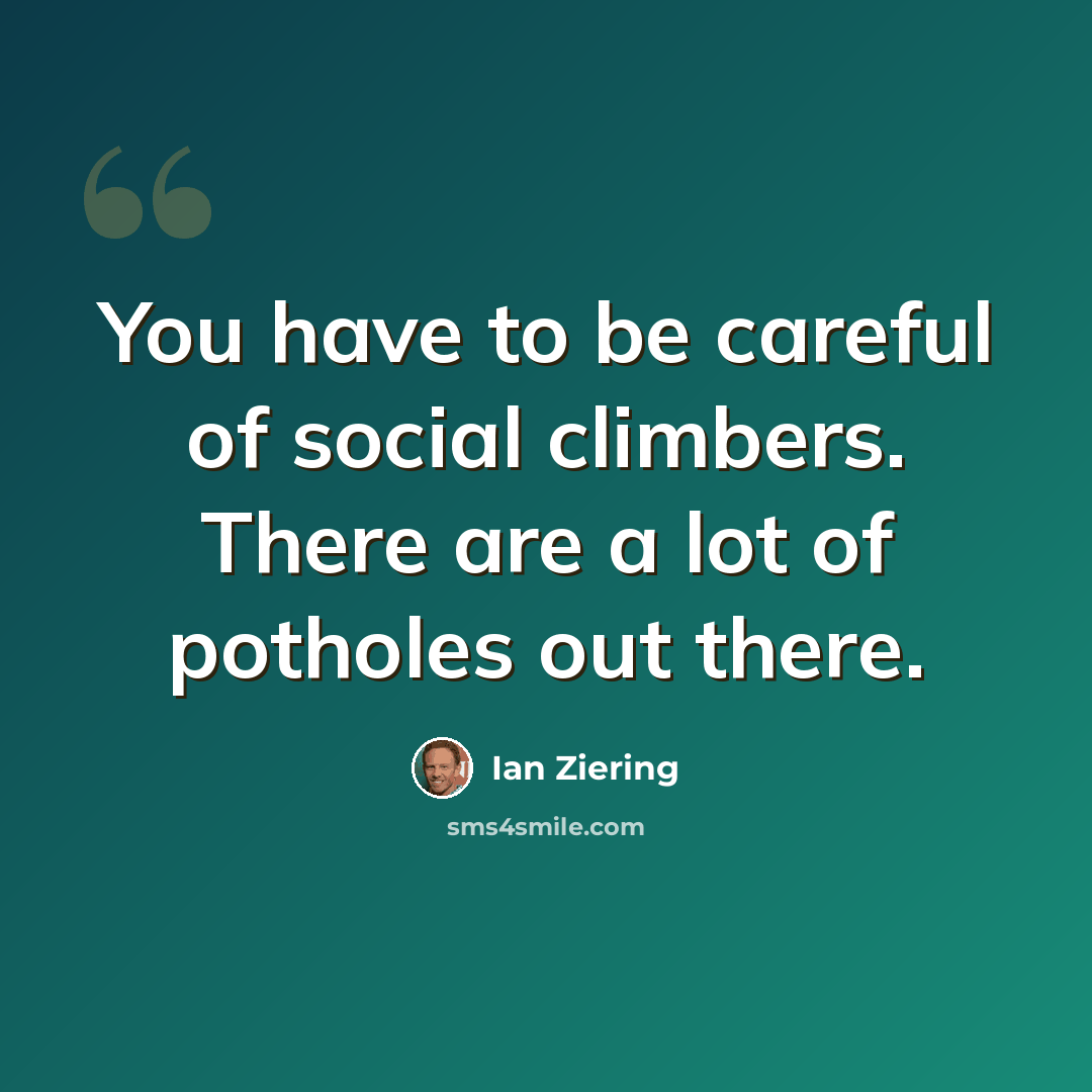“You have to be careful of social climbers. There are a lot of potholes out there.” quote by Ian Ziering