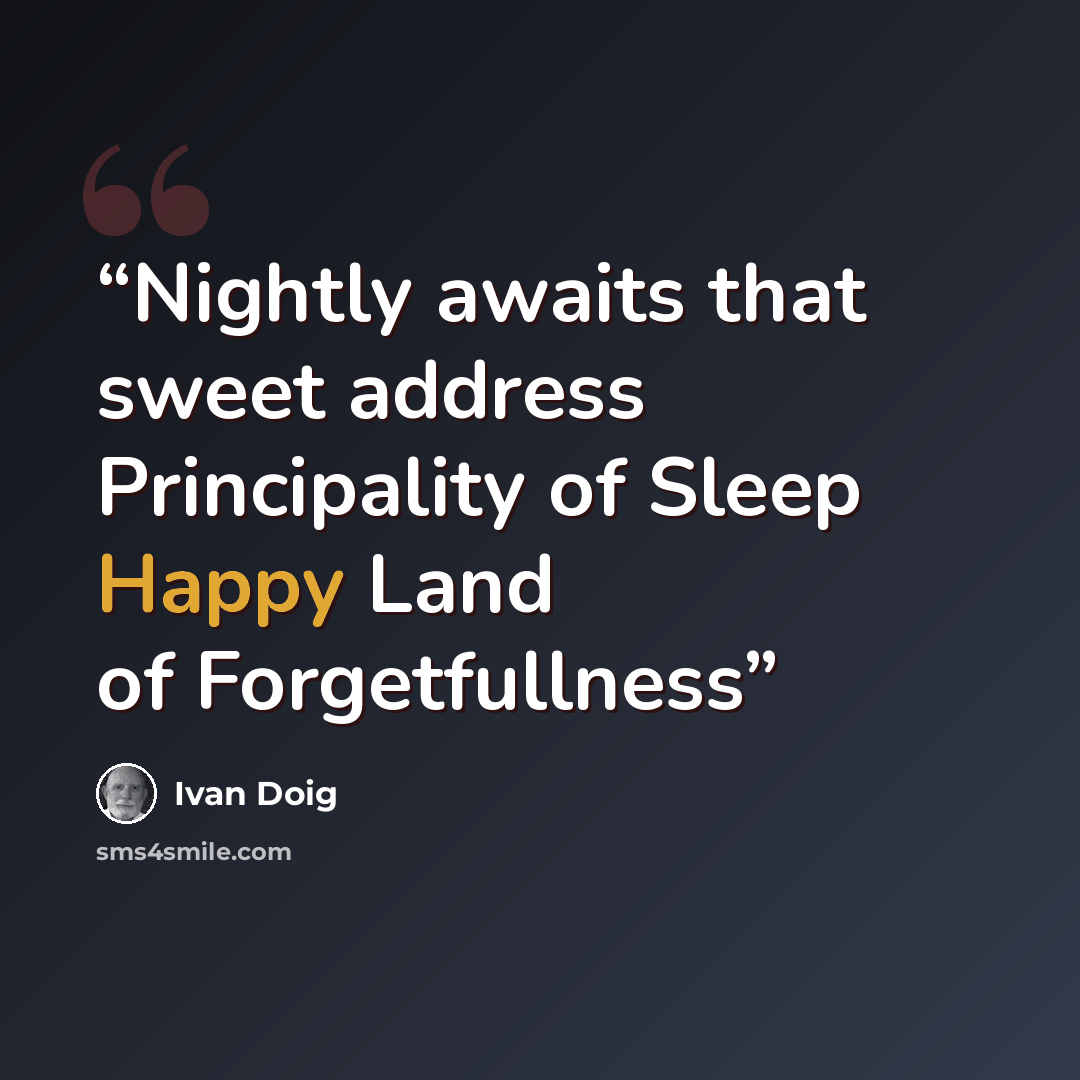 “Nightly awaits that sweet address Principality of Sleep Happy Land of Forgetfullness” quote by Ivan Doig