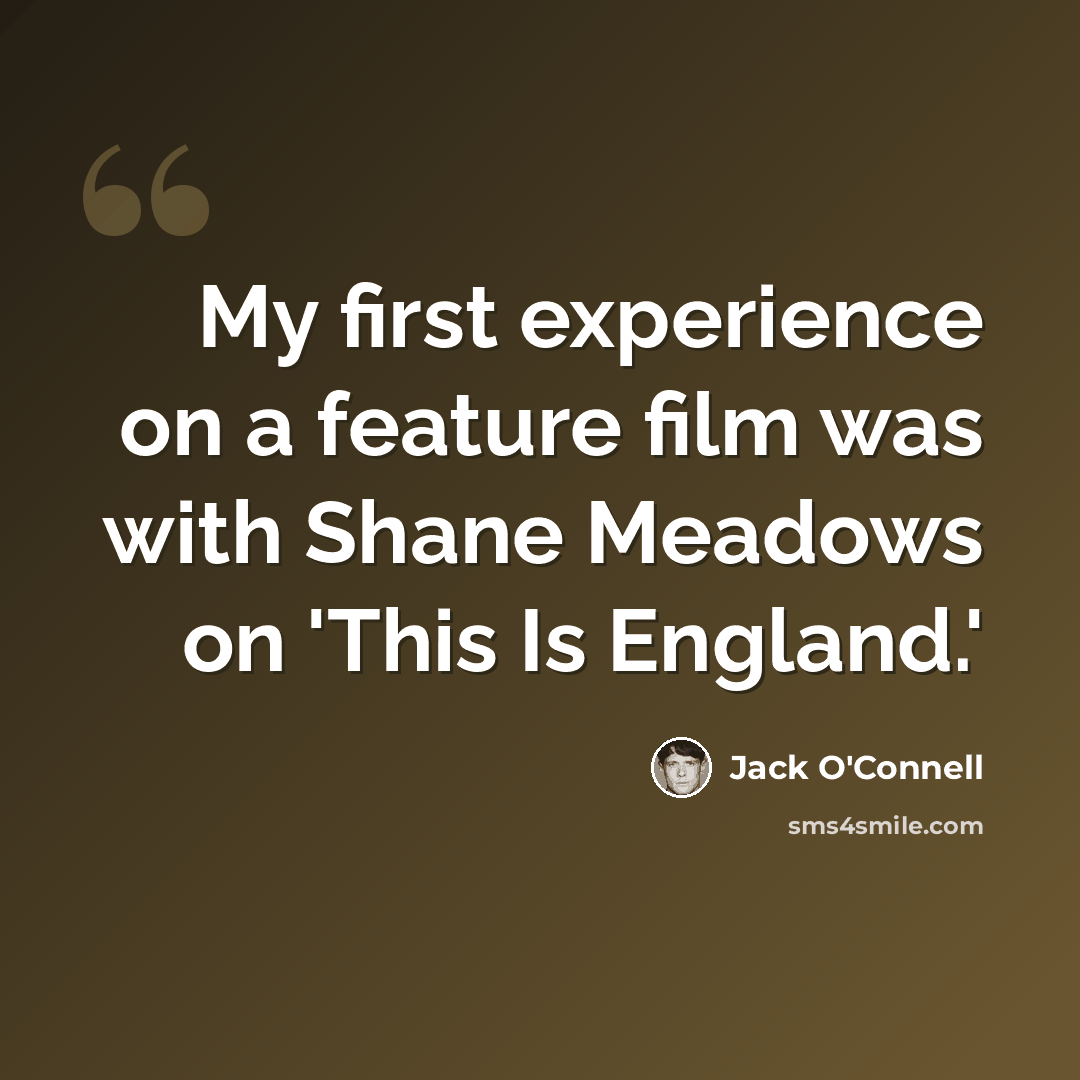 “My first experience on a feature film was with Shane Meadows on 'This Is England.'” quote by Jack O'Connell