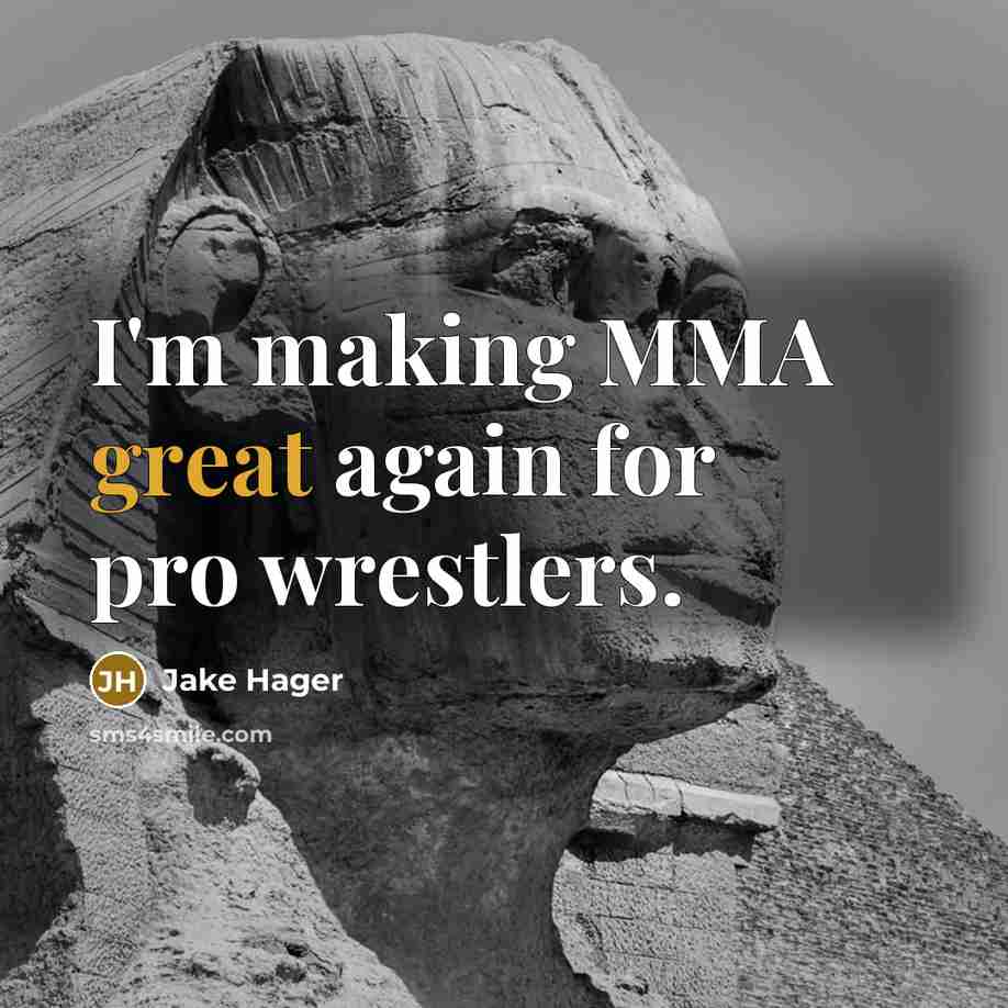 “I'm making MMA great again for pro wrestlers.” quote by Jake Hager