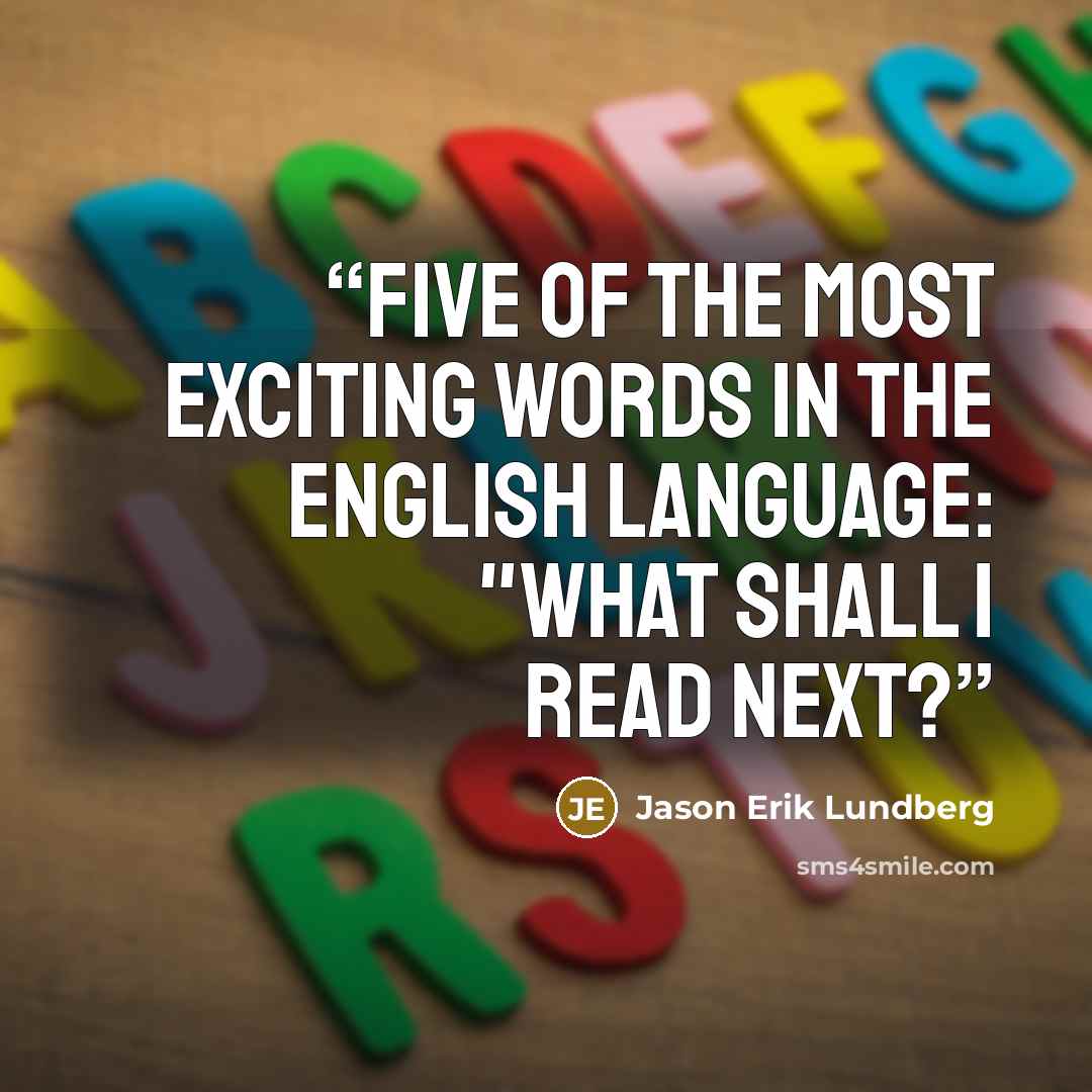 “Five of the most exciting words in the English language: "What shall I read next?” quote by Jason Erik Lundberg