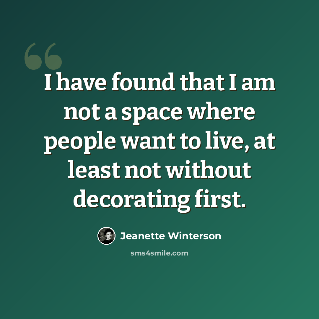 “I have found that I am not a space where people want to live, at least not without decorating first.” quote by Jeanette Winterson