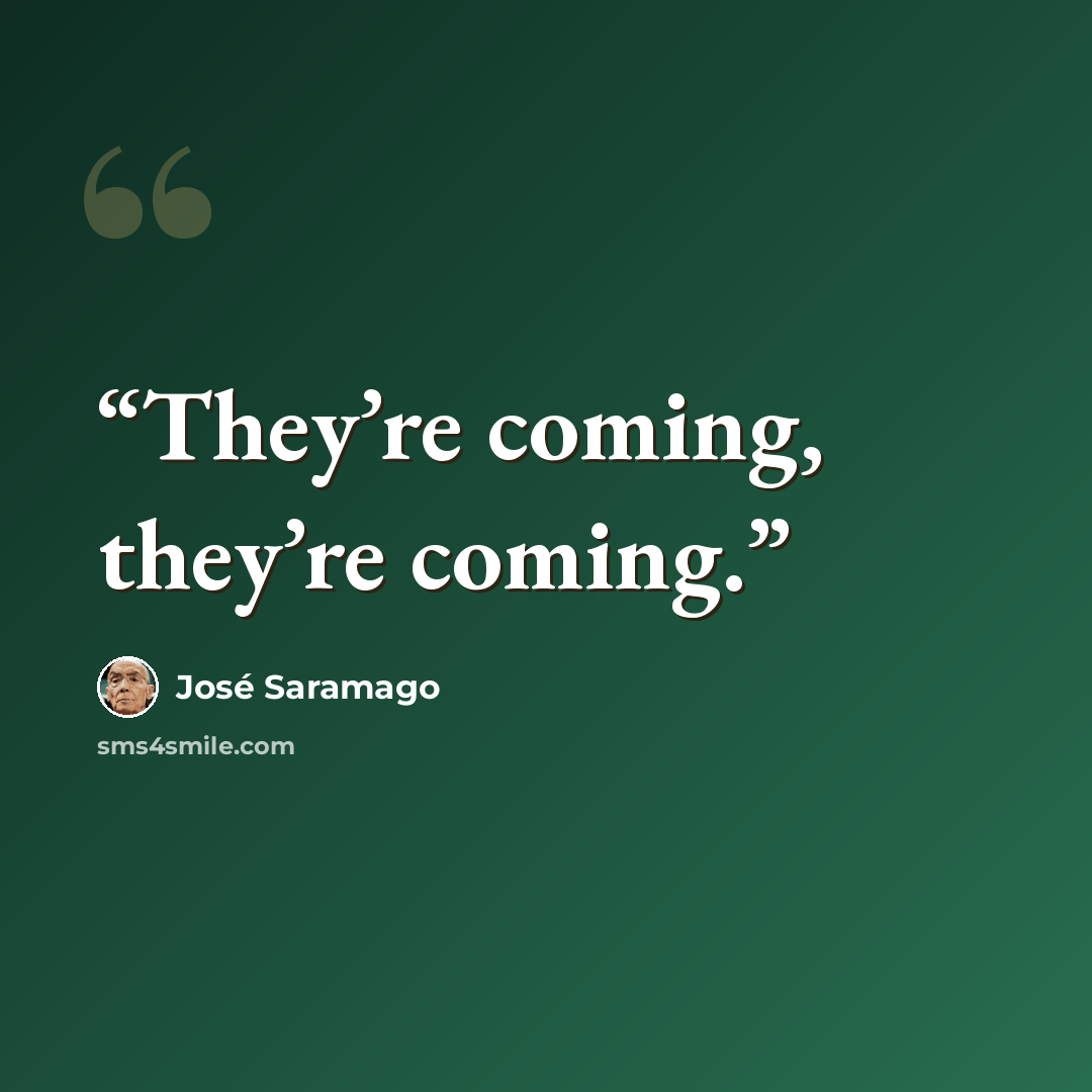 “They’re coming, they’re coming.” quote by José Saramago