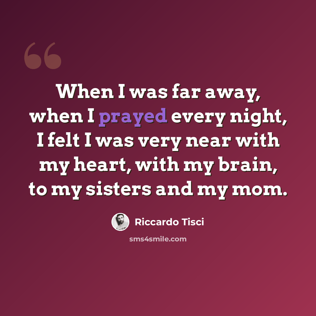 “When I was far away, when I prayed every night, I felt I was very near with my heart, with my brain, to my sisters and my mom.” quote by Riccardo Tisci
