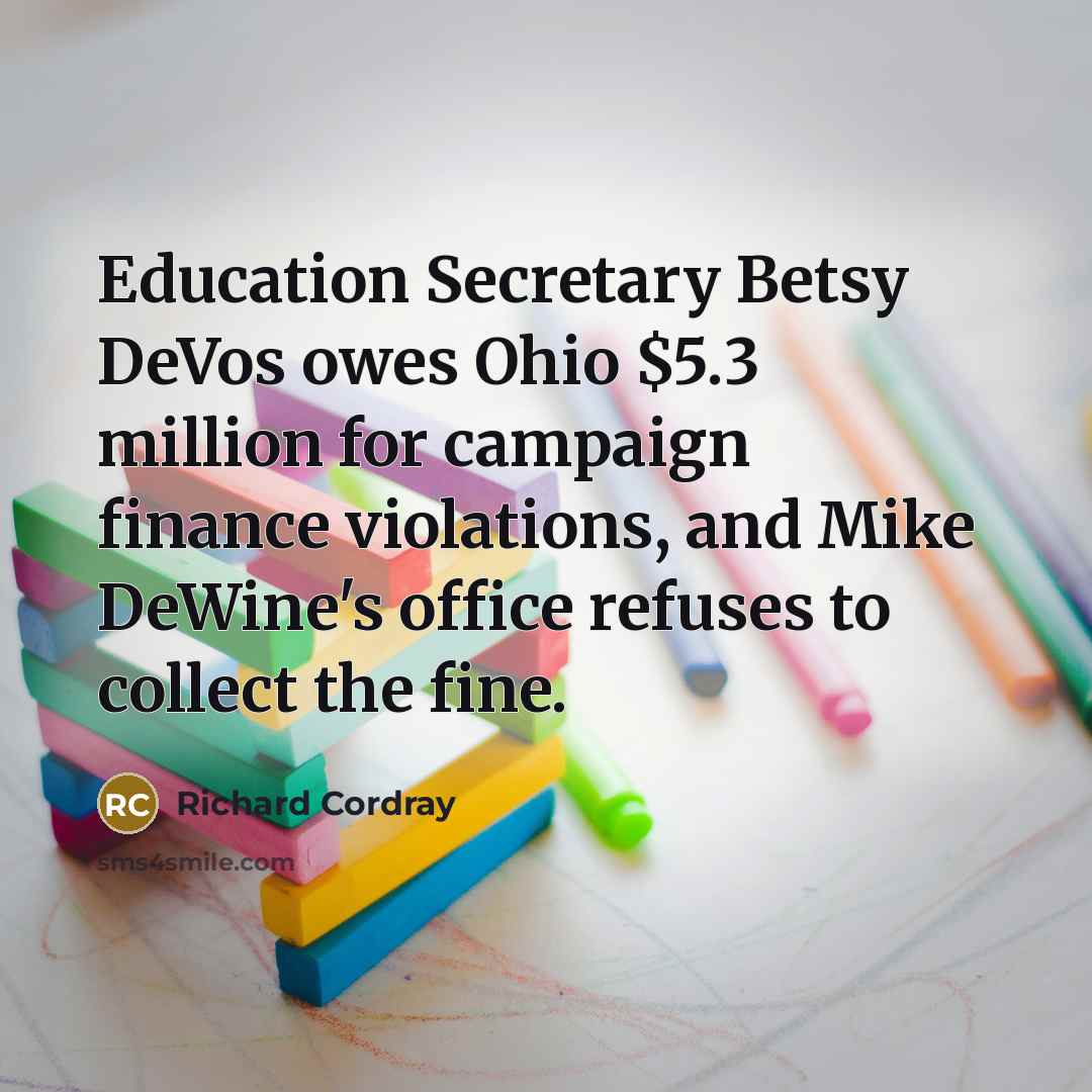 “Education Secretary Betsy DeVos owes Ohio $5.3 million for campaign finance violations, and Mike DeWine's office refuses to collect the fine.” quote by Richard Cordray