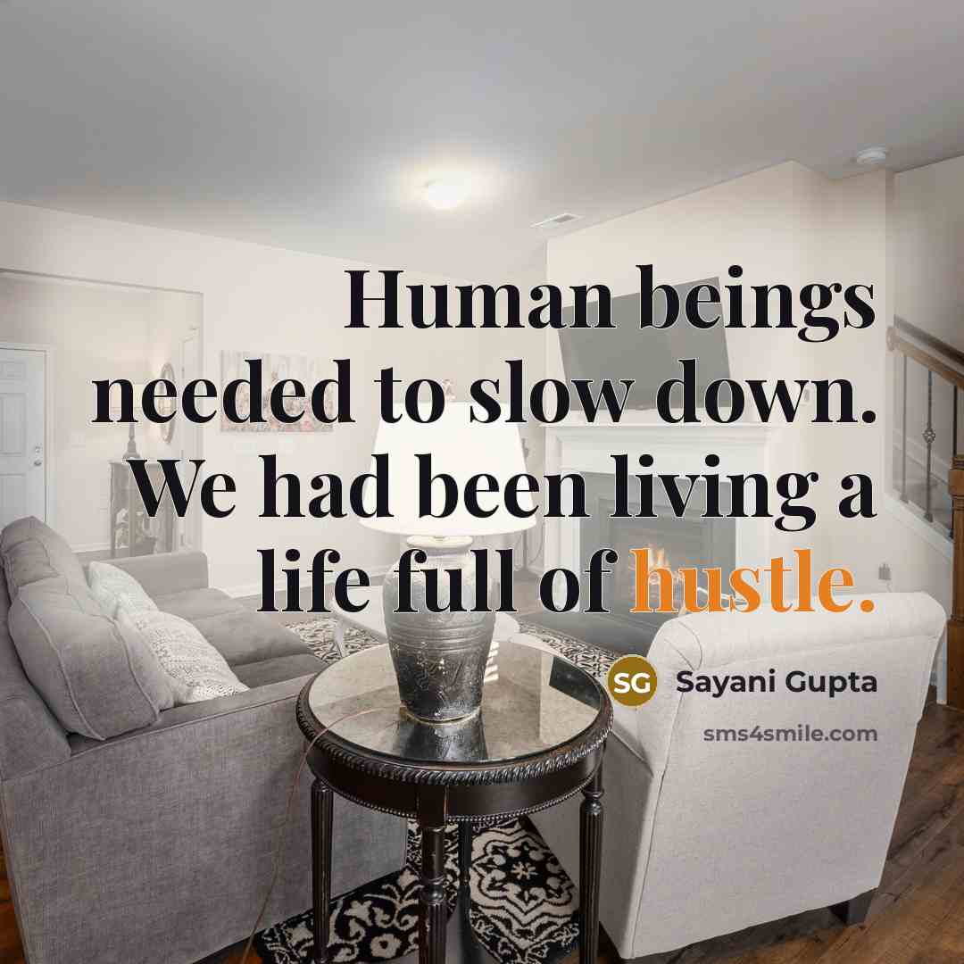 “Human beings needed to slow down. We had been living a life full of hustle.” quote by Sayani Gupta