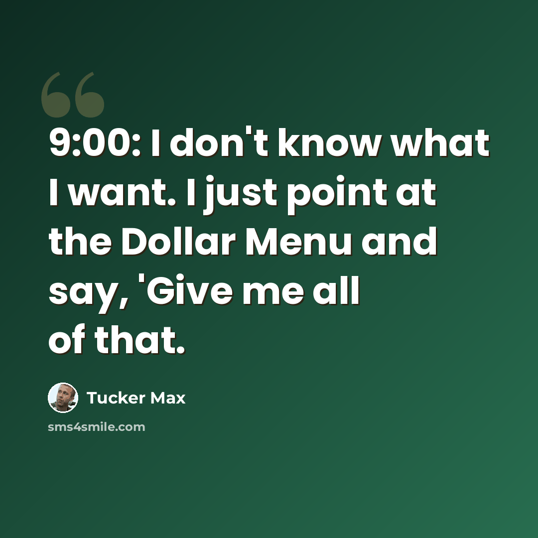 “9:00: I don't know what I want. I just point at the Dollar Menu and say, 'Give me all of that.” quote by Tucker Max