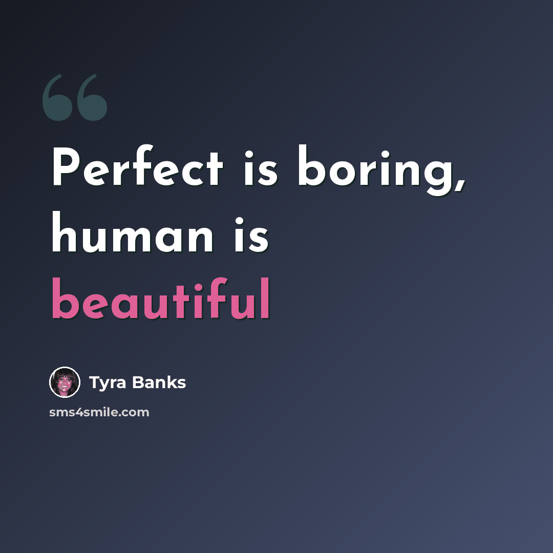 “Perfect is boring, human is beautiful” quote by Tyra Banks