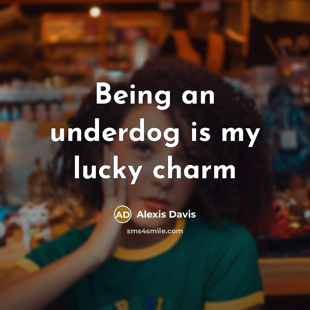 “Being an underdog is my lucky charm” quote by Alexis Davis