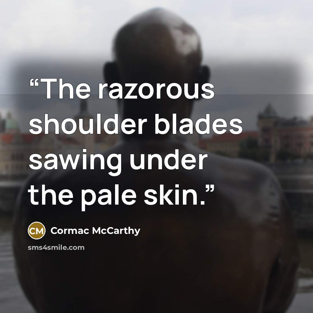 “The razorous shoulder blades sawing under the pale skin.” quote by Cormac McCarthy