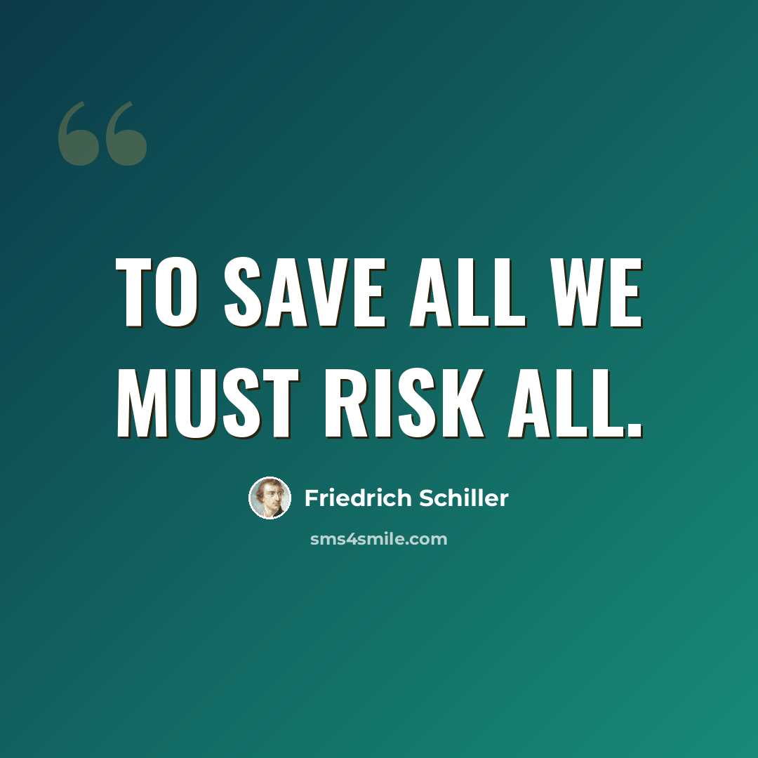 “To save all we must risk all.” quote by Friedrich Schiller