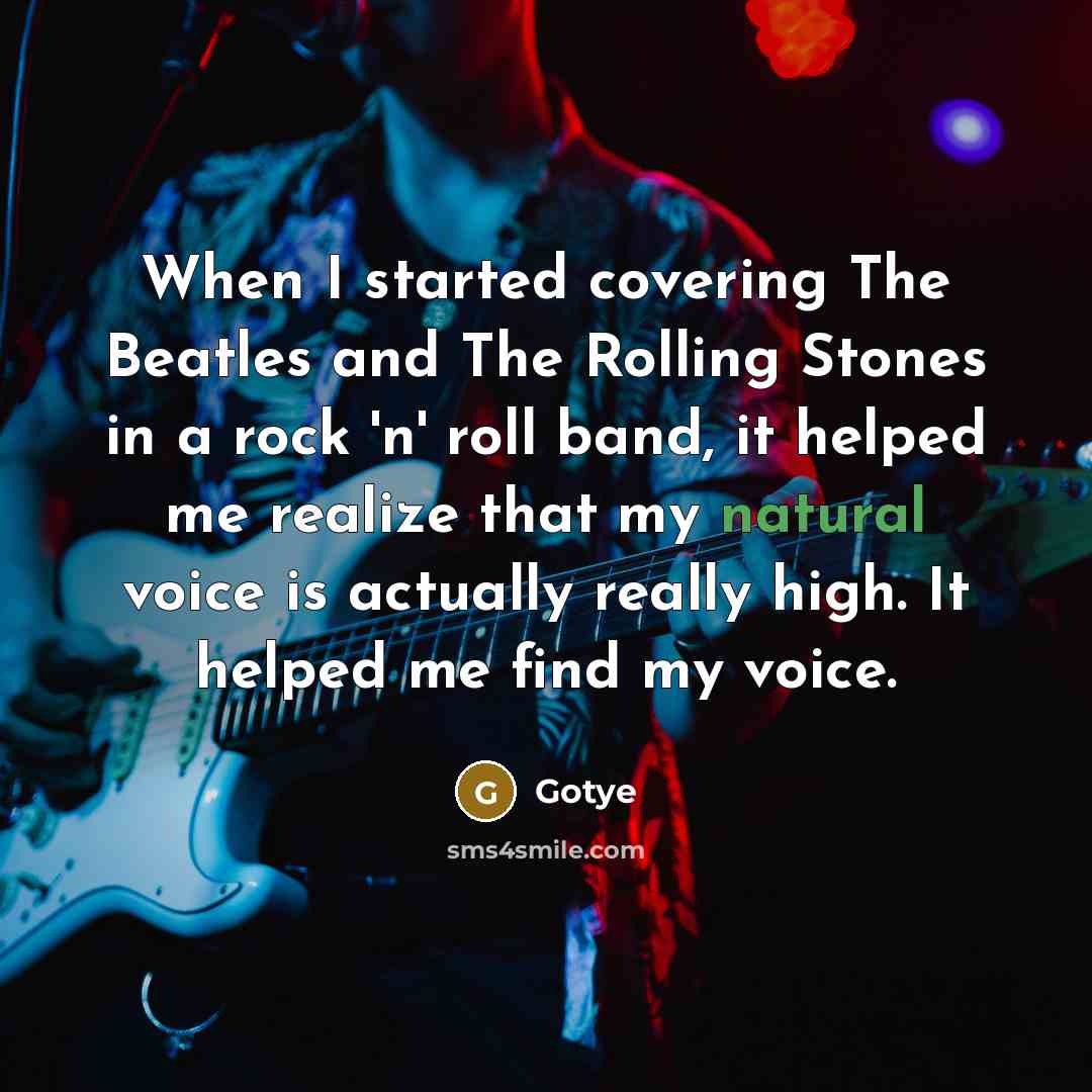 “When I started covering The Beatles and The Rolling Stones in a rock 'n' roll band, it helped me realize that my natural voice is actually really high. It helped me find my voice.” quote by Gotye