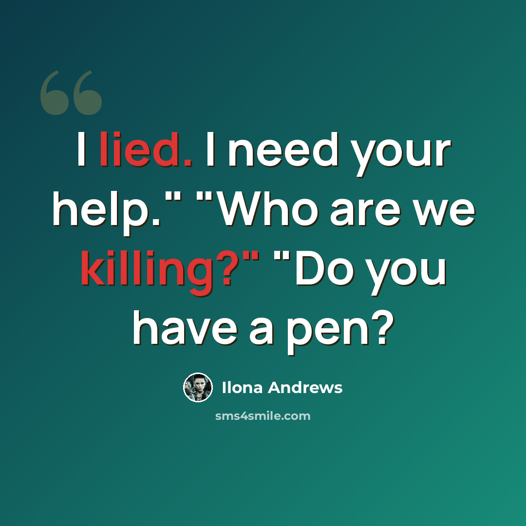 “I lied. I need your help." "Who are we killing?" "Do you have a pen?” quote by Ilona Andrews