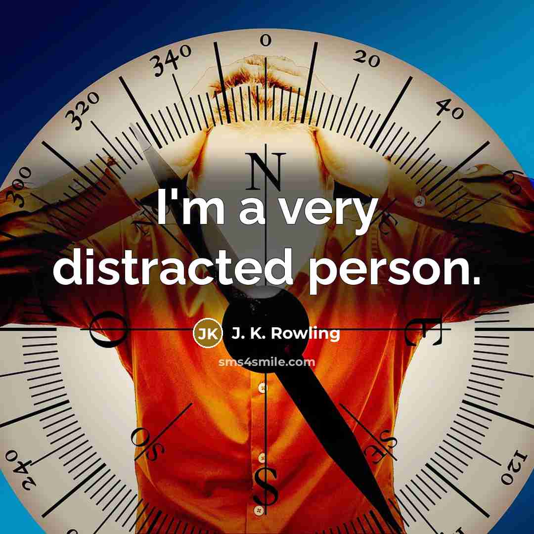 “I'm a very distracted person.” quote by J. K. Rowling