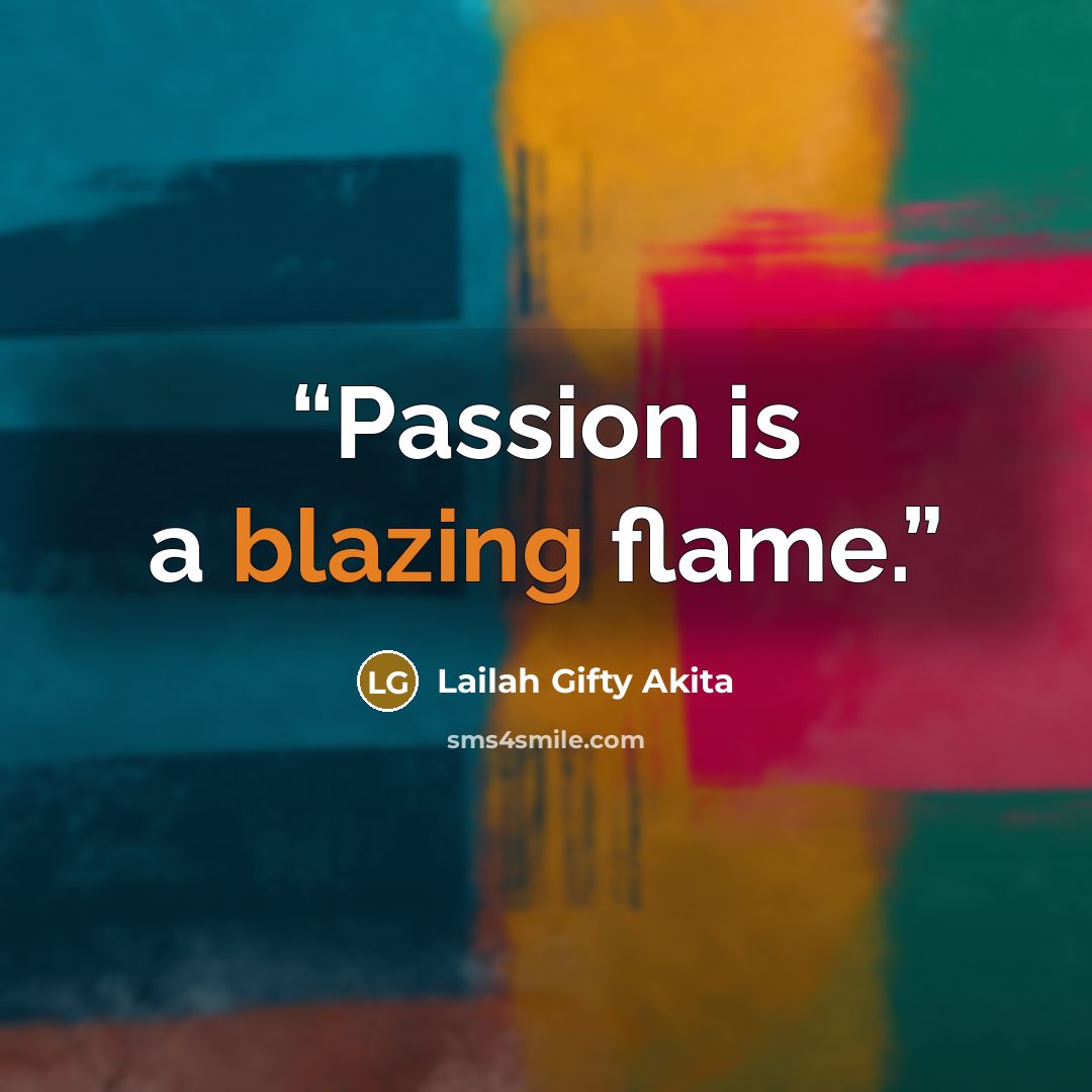 “Passion is a blazing flame.” quote by Lailah Gifty Akita