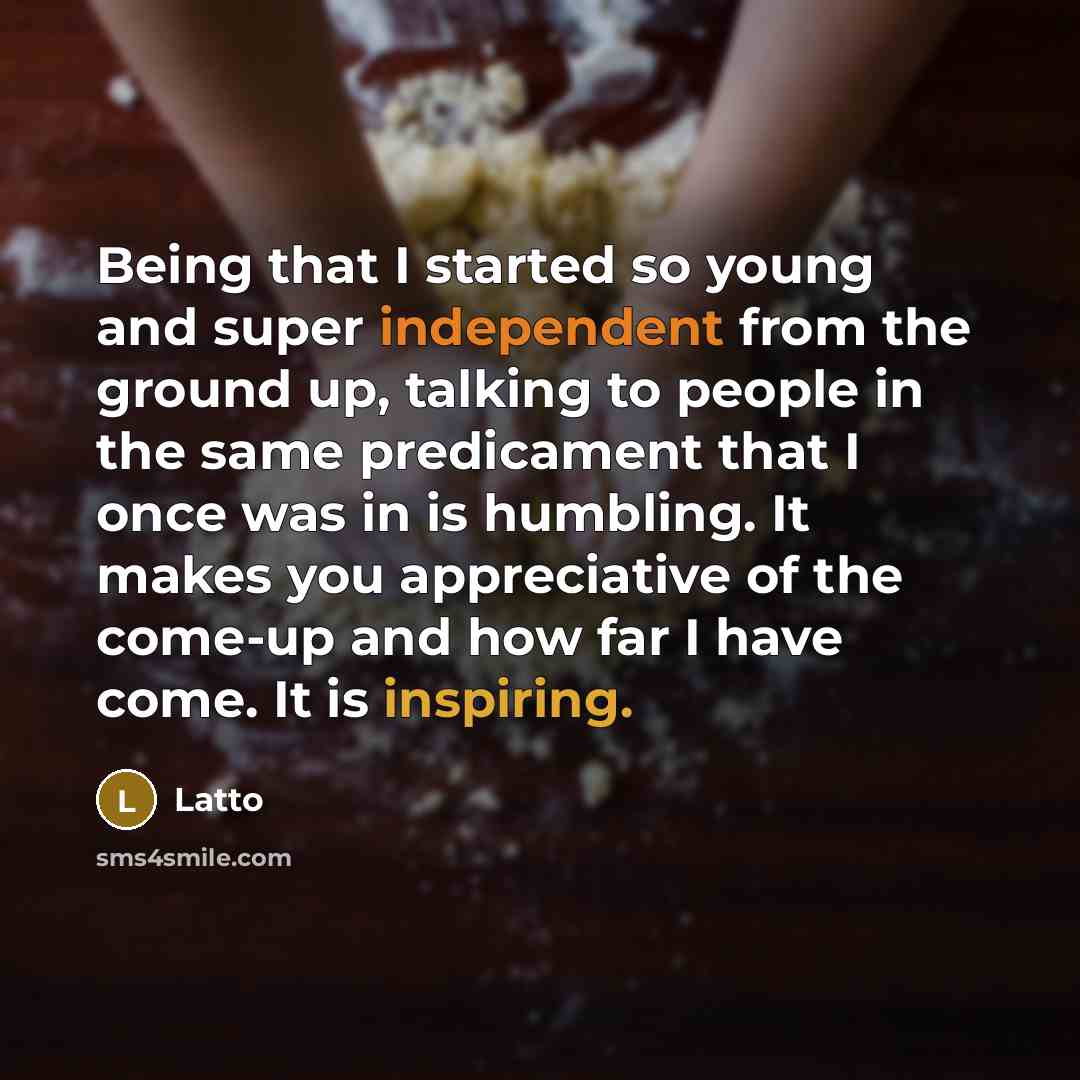 “Being that I started so young and super independent from the ground up, talking to people in the same predicament that I once was in is humbling. It makes you appreciative of the come-up and how far I have come. It is inspiring.” quote by Latto