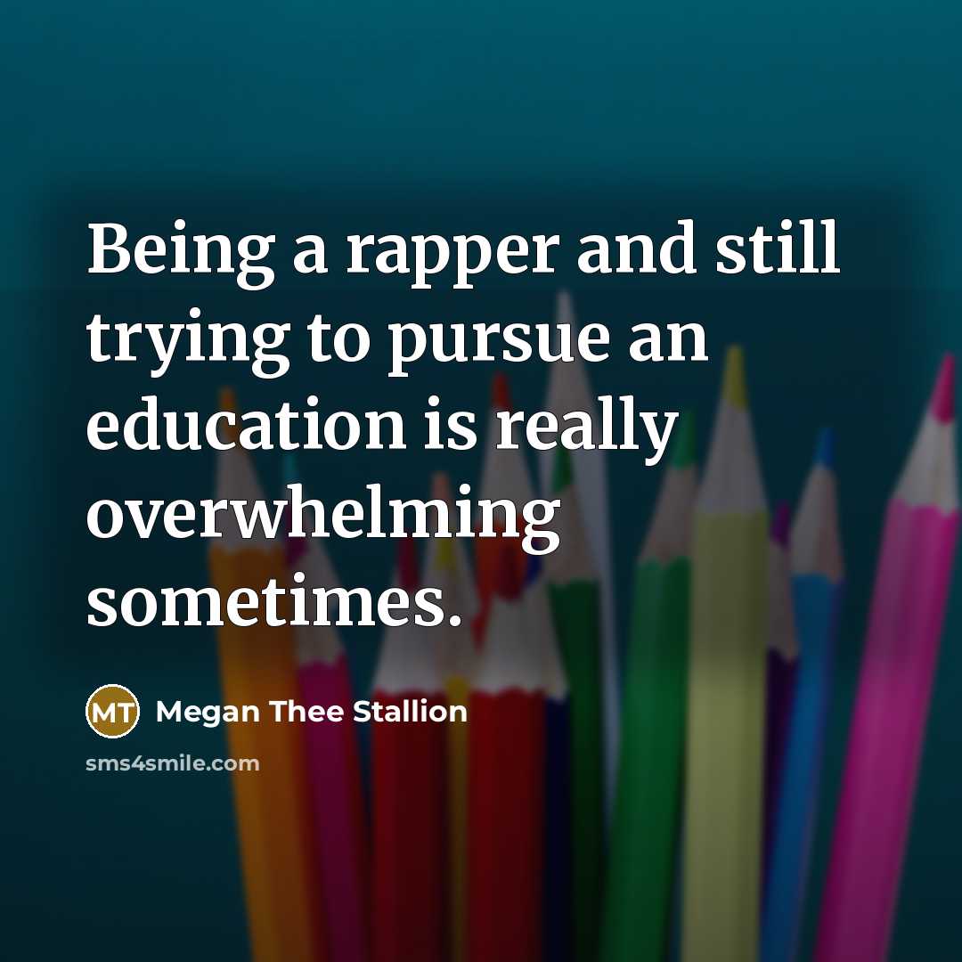 “Being a rapper and still trying to pursue an education is really overwhelming sometimes.” quote by Megan Thee Stallion