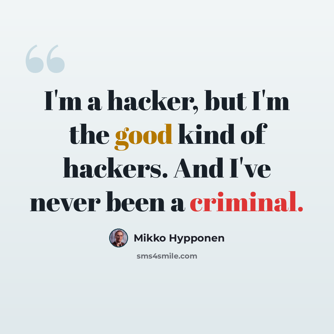 “I'm a hacker, but I'm the good kind of hackers. And I've never been a criminal.” quote by Mikko Hypponen