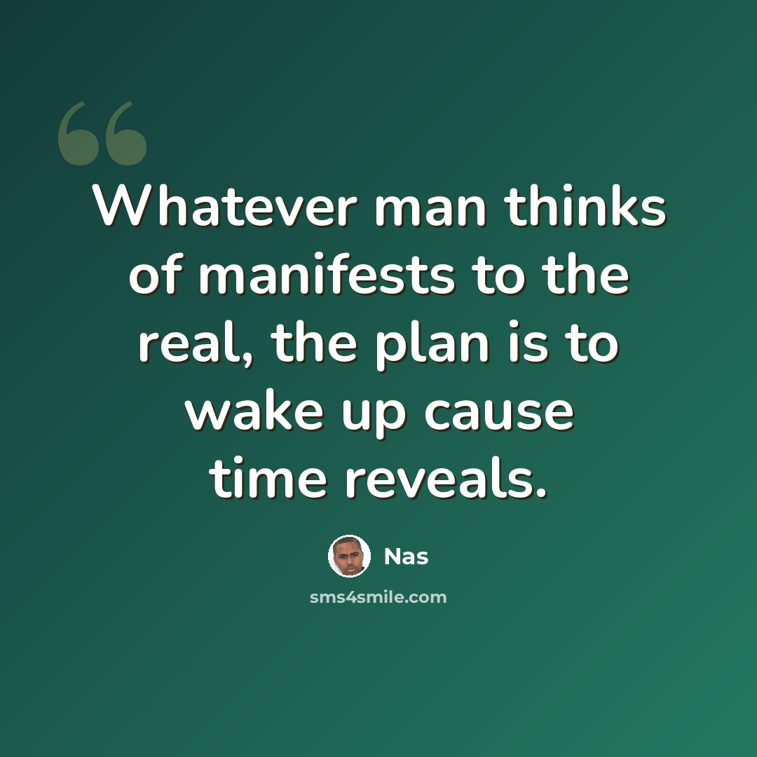 “Whatever man thinks of manifests to the real, the plan is to wake up cause time reveals.” quote by Nas
