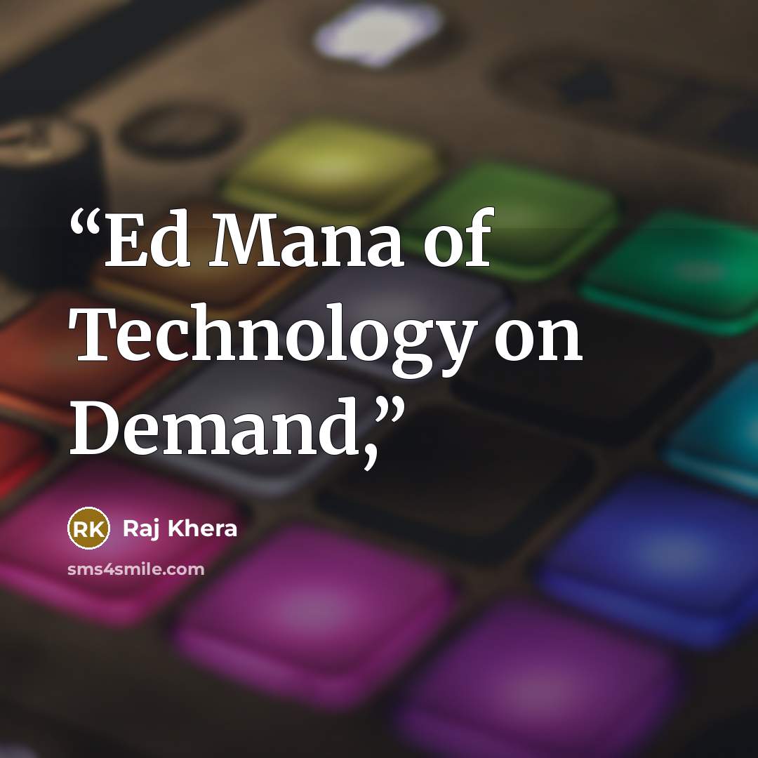 “Ed Mana of Technology on Demand,” quote by Raj Khera
