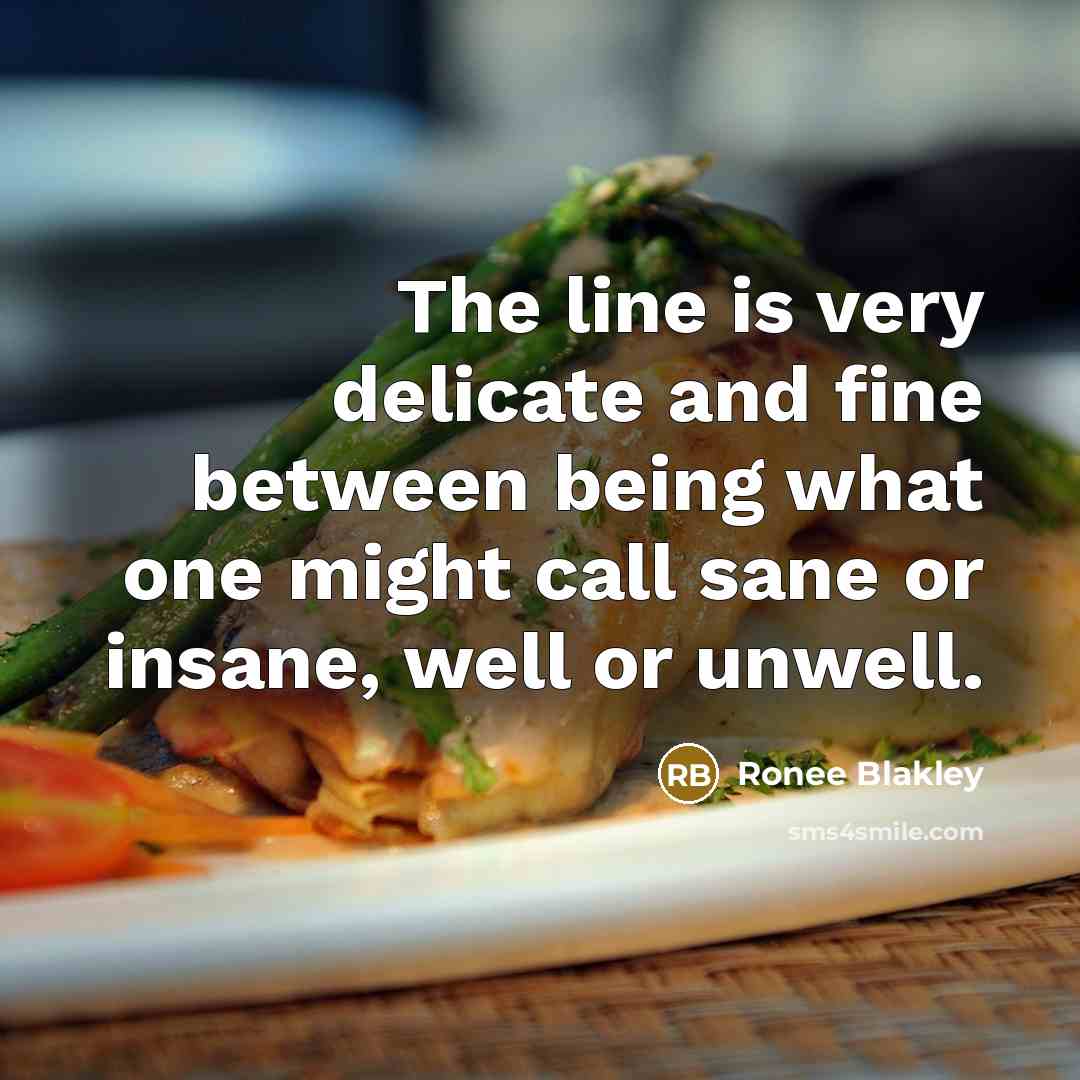 “The line is very delicate and fine between being what one might call sane or insane, well or unwell.” quote by Ronee Blakley