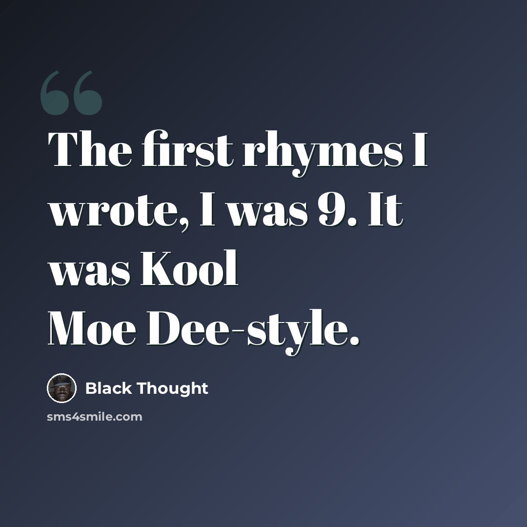 “The first rhymes I wrote, I was 9. It was Kool Moe Dee-style.” quote by Black Thought