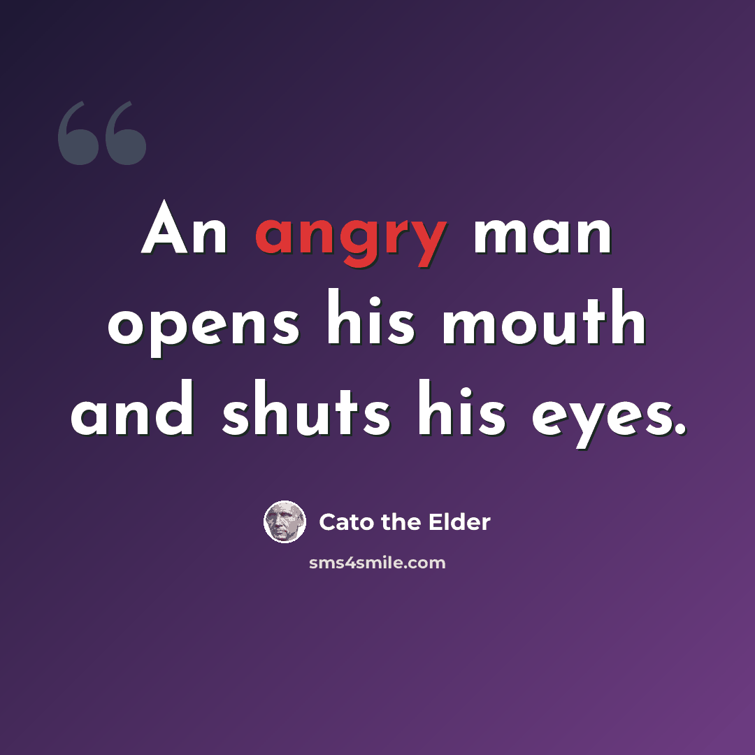 “An angry man opens his mouth and shuts his eyes.” quote by Cato the Elder