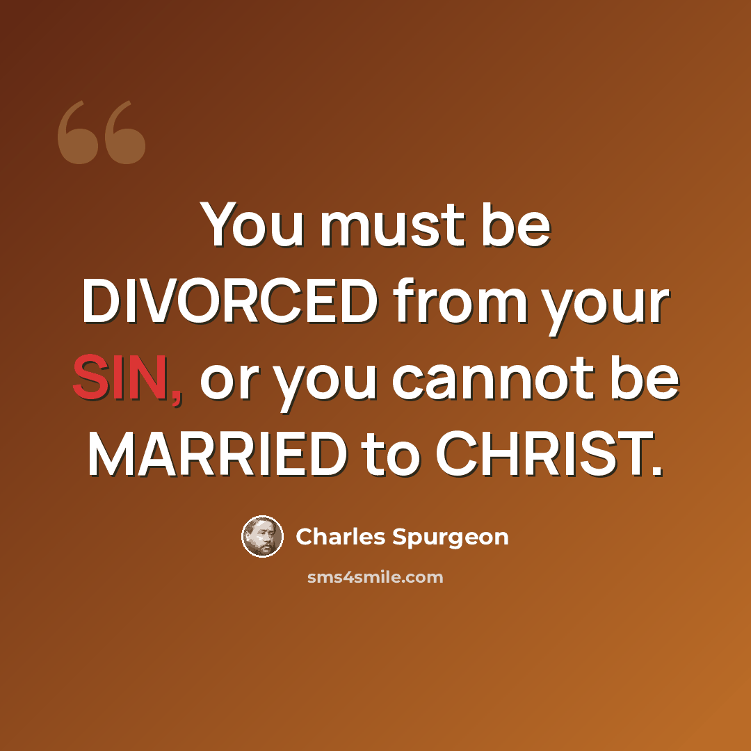 “You must be DIVORCED from your SIN, or you cannot be MARRIED to CHRIST.” quote by Charles Spurgeon