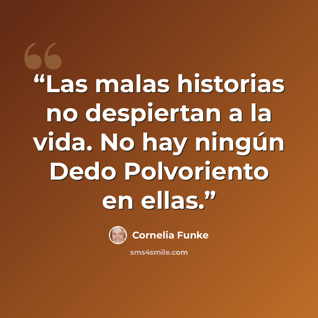 “Las malas historias no despiertan a la vida. No hay ningún Dedo Polvoriento en ellas.” quote by Cornelia Funke