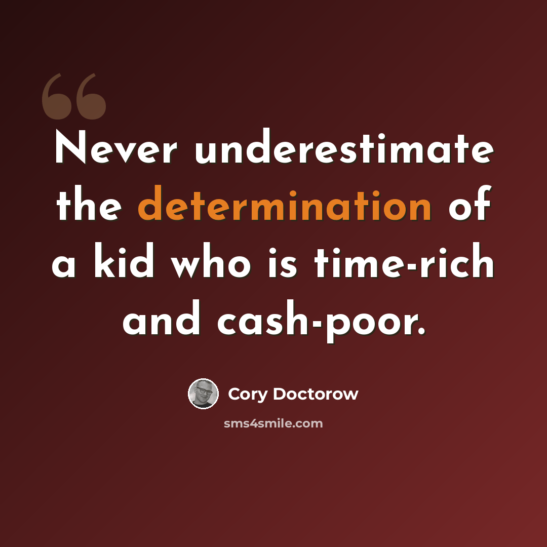 “Never underestimate the determination of a kid who is time-rich and cash-poor.” quote by Cory Doctorow