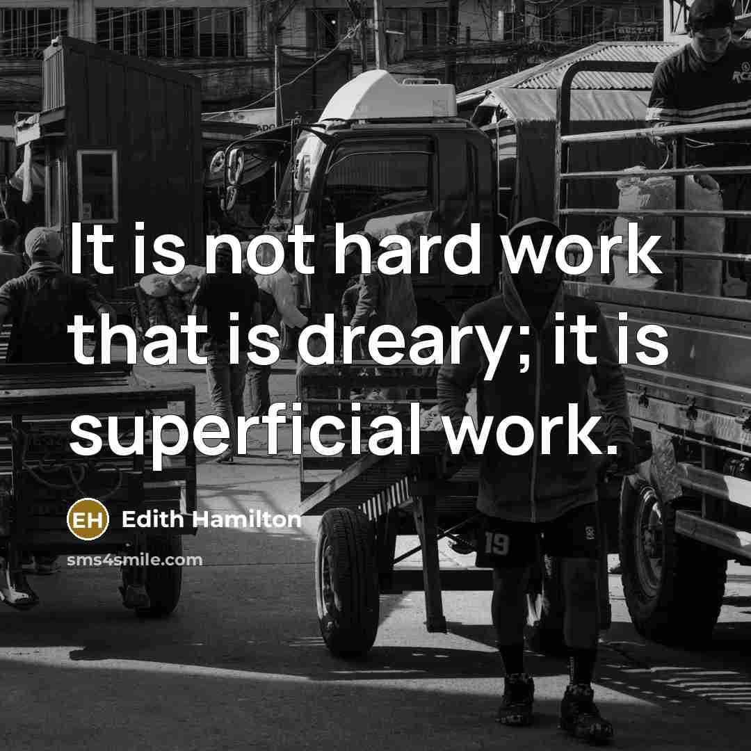 “It is not hard work that is dreary; it is superficial work.” quote by Edith Hamilton