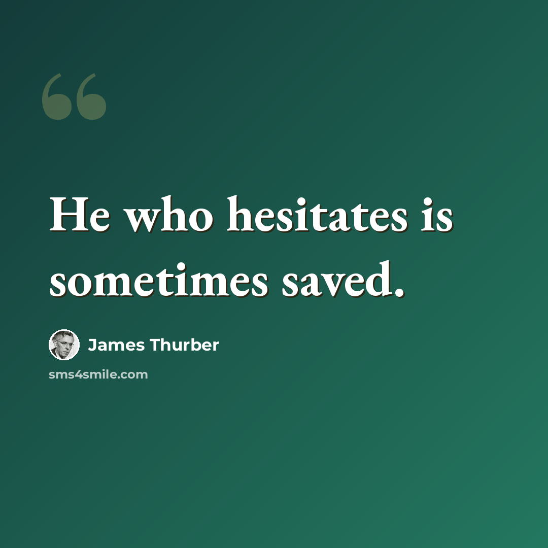 “He who hesitates is sometimes saved.” quote by James Thurber