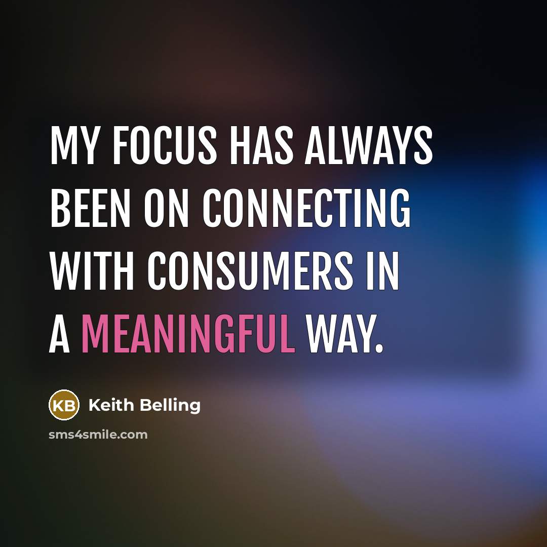 “My focus has always been on connecting with consumers in a meaningful way.” quote by Keith Belling