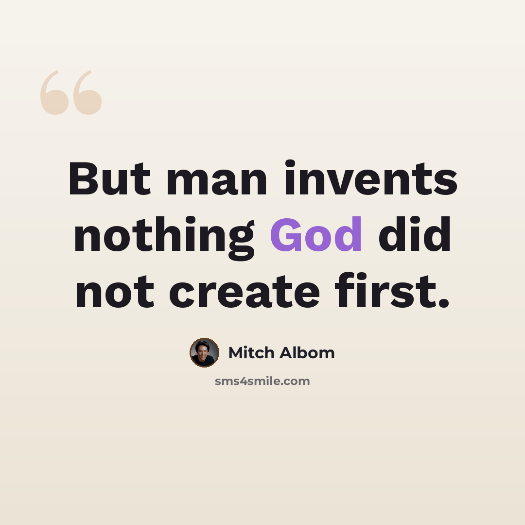 “But man invents nothing God did not create first.” quote by Mitch Albom