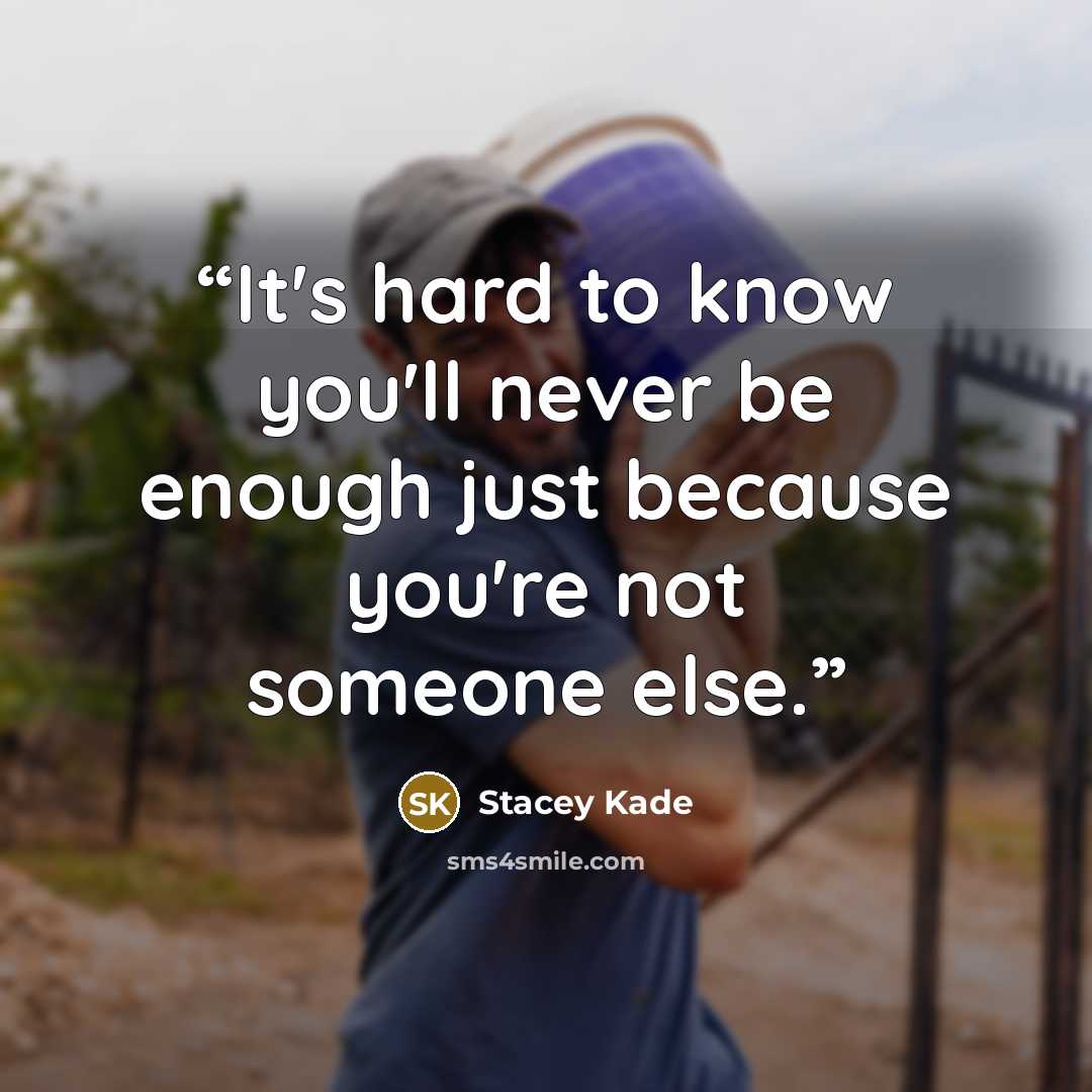 “It's hard to know you'll never be enough just because you're not someone else.” quote by Stacey Kade