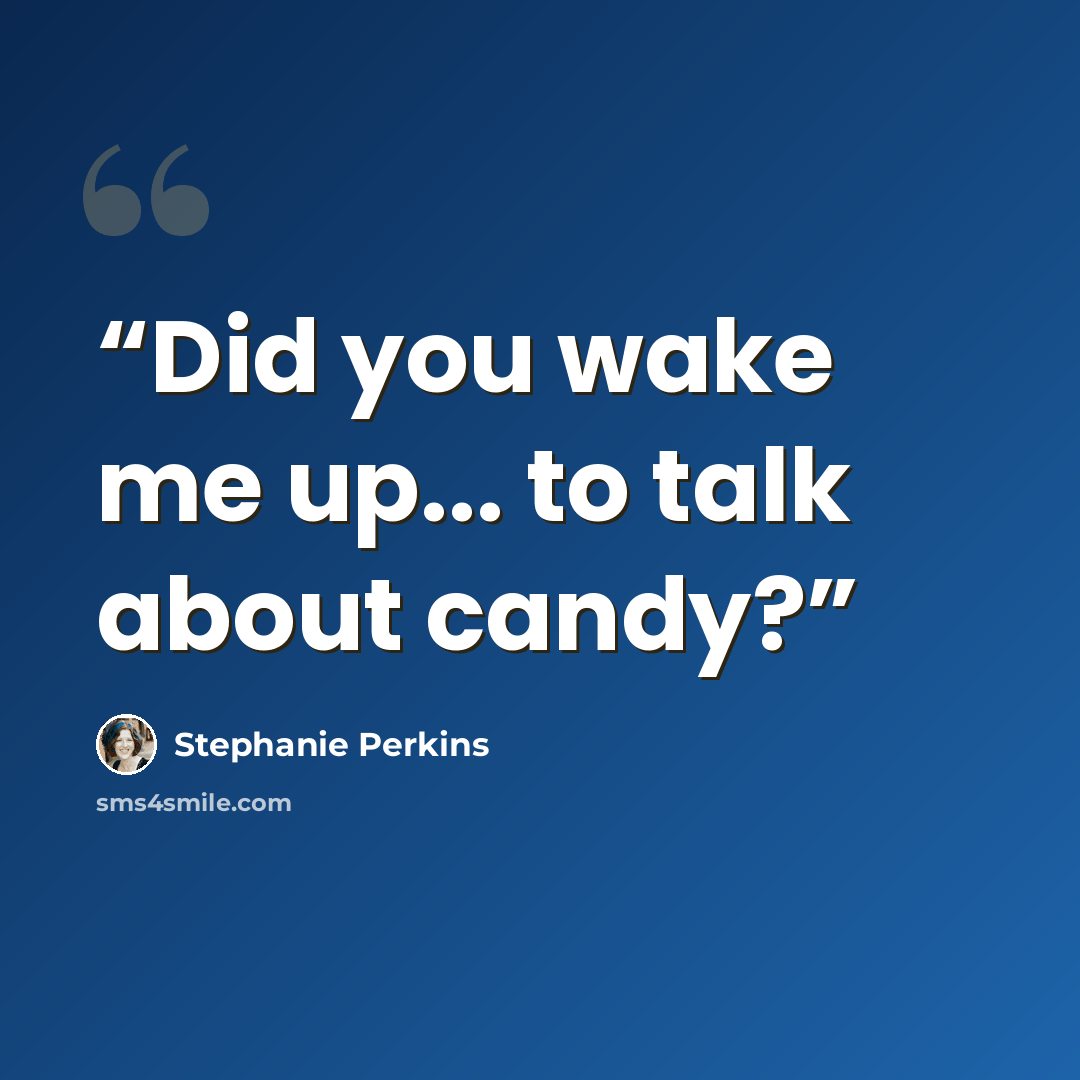 “Did you wake me up... to talk about candy?” quote by Stephanie Perkins