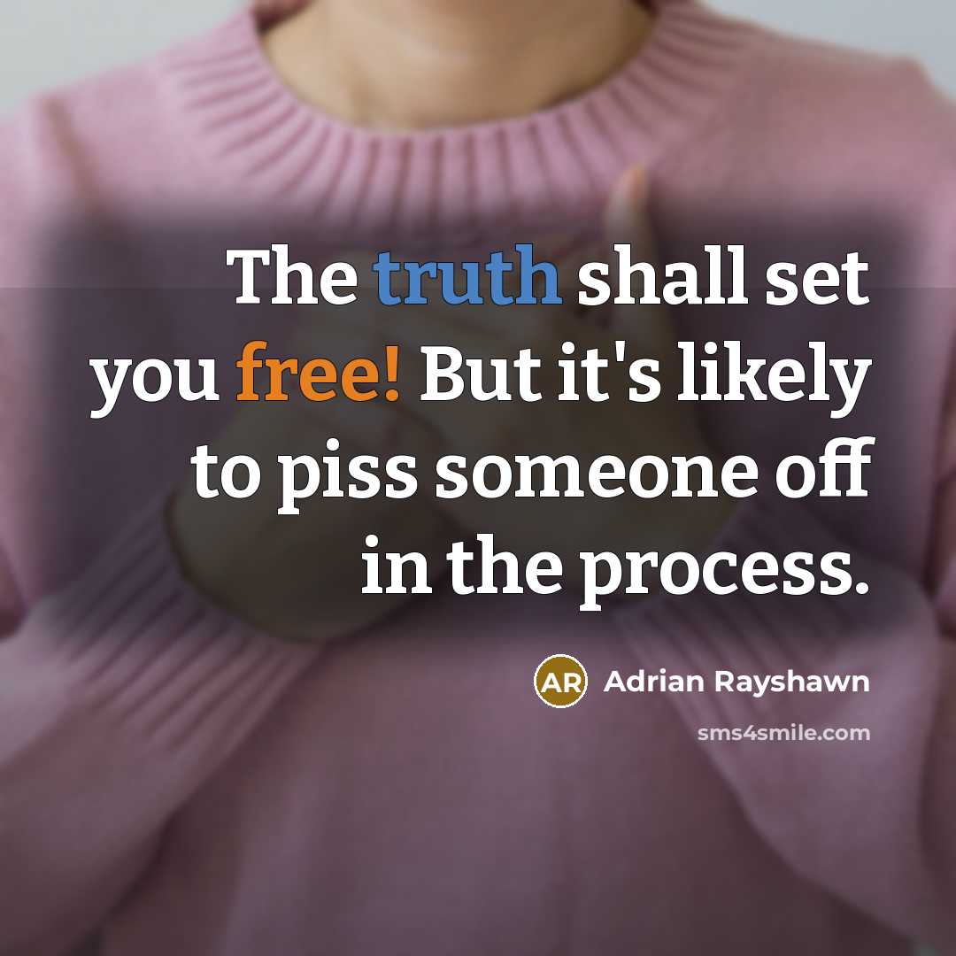 “The truth shall set you free! But it's likely to piss someone off in the process.” quote by Adrian Rayshawn