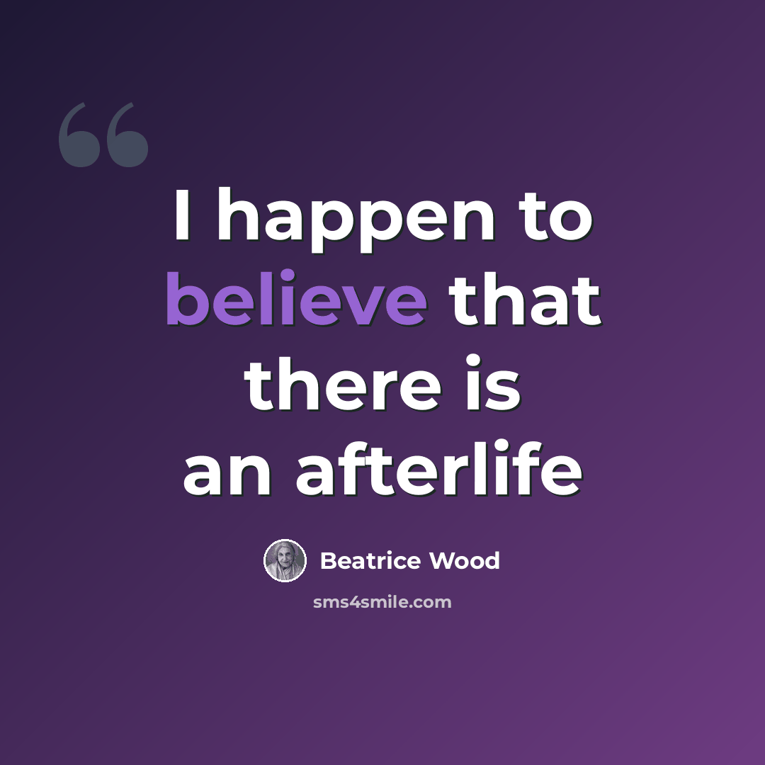 “I happen to believe that there is an afterlife” quote by Beatrice Wood